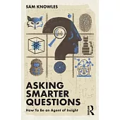 Asking Smarter Questions: How to Be an Agent of Insight