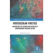 Postsecular Poetics: Negotiating the Sacred and Secular in Contemporary African Fiction