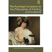 The Routledge Companion to the Philosophies of Painting and Sculpture