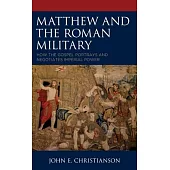 Matthew and the Roman Military: How the Gospel Portrays and Negotiates Imperial Power