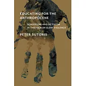 Educating for the Anthropocene: Schooling and Activism in the Face of Slow Violence