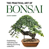 Practical Art of Bonsai: Establishing, Cultivating and Refining Your Living Collection
