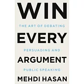 How to Win Every Argument: The Art of Debating, Persuading, and Public Speaking