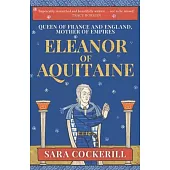 Eleanor of Aquitaine: Queen of France and England, Mother of Empires