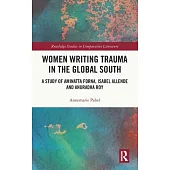 Women Writing Trauma in the Global South: A Study of Aminatta Forna, Isabel Allende and Anuradha Roy