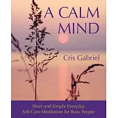 A Calm Mind: Short and Simple Everyday Self-Care Meditation for Busy People