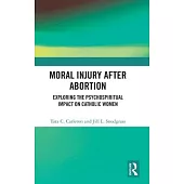 Moral Injury After Abortion: Exploring the Psychospiritual Impact on Catholic Women