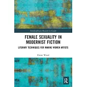 Female Sexuality in Modernist Fiction: Literary Techniques for Making Women Artists