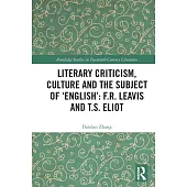 Literary Criticism, Culture and the Subject of ’English’: F.R. Leavis and T.S. Eliot