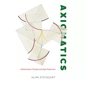 Axiomatics: Mathematical Thought and High Modernism