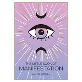 The Little Book of Manifestation: A Beginner’s Guide to Manifesting Your Dreams and Desires