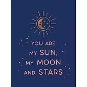 You Are My Sun, My Moon and Stars: Beautiful Words and Romantic Quotes for the One You Love