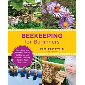 Beekeeping for Beginners: Everything You Need to Know to Get Started and Succeed Keeping Bees in Your Backyard