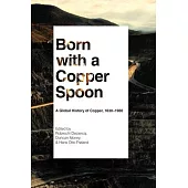 Born with a Copper Spoon: A Global History of Copper, 1830-1980