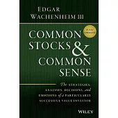 Common Stocks and Common Sense: The Strategies, Analyses, Decisions, and Emotions of a Particularly Successful Value Investor
