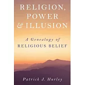 Religion, Power and Illusion: A Genealogy of Religious Belief