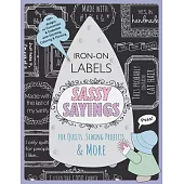 Sassy Sayings Iron-On Labels for Quilts, Sewing Projects & More: 100+ Designs to Customize & Embellish with Stitching, Coloring & Painting