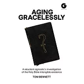 Aging Gracelessly: A Reluctant Agnostic’s Reading of the Holy Bible