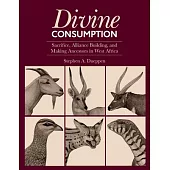 Divine Consumption: Sacrifice, Alliance Building, and Making Ancestors in West Africa