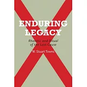 Enduring Legacy: Rhetoric and Ritual of the Lost Cause