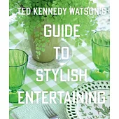 Ted Kennedy Watson’s Guide to Stylish Entertaining: Stylishly Breaking Bread with Those You Love