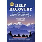 Deep Recovery: Contemplative Spirituality for Living in Recovery with 25 Centuries of Wisdom Quotes