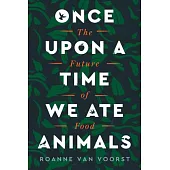 Once Upon a Time We Ate Animals: The Future of Food