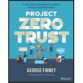 Project Zero Trust: A Story about a Strategy for Aligning Security and the Business