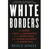 White Borders: The History of Race and Immigration in the United States from Chinese Exclusion to the Border Wall