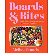 Boards & Bites: Food Styling and Homemade Recipes for Elegant Party Planning