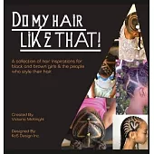 Do My Hair Like THAT!: A collection of hair inspirations for black and brown girls & the people who style their hair.