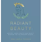 Radiant Beauty: Ancient Greek Health and Beauty Wisdom for the Modern Seeker