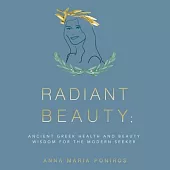 Radiant Beauty: Ancient Greek Health and Beauty Wisdom for the Modern Seeker