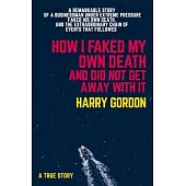 How I Faked My Own Death and Did Not Get Away with It: A Remarkable Story of a Businessman Under Extreme Pressure, Faked His Own Death, and the Extrao