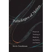 Pathologies of Motion: Historical Thinking in Medicine, Aesthetics, and Poetics