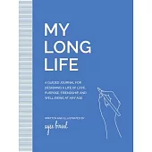 My Long Life: A Guided Journal for Designing a Life of Love, Purpose, Friendship, and Well-Being at Any Age