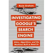 Investigating Google’s Search Engine: Ethics, Algorithms, and the Machines Built to Read Us