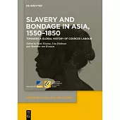 Slavery and Bondage in Asia, 1550-1850: Towards a Global History of Coerced Labour