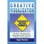 Creative Visualization: The Best Visualization Techniques And Tips For Creative Visualization