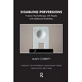 Disabling Perversions: Forensic Psychotherapy with People with Intellectual Disabilities