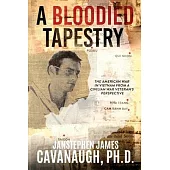 A Bloodied Tapestry: The American War In Vietnam From A Civilian War Veteran’s Perspective
