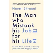 The Man Who Mistook His Job for His Life: How to Thrive at Work by Leaving Your Emotional Baggage Behind