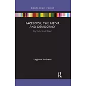 Facebook, the Media and Democracy: Big Tech, Small State?