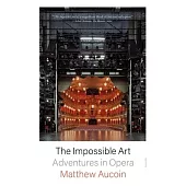 The Impossible Art: Adventures in Opera