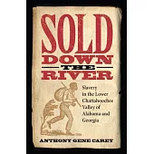 Sold Down the River: Slavery in the Lower Chattahoochee Valley of Alabama and Georgia