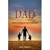 The Intentional Dad: Embrace and Fulfill the Promise of Fatherhood