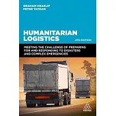 Humanitarian Logistics: Meeting the Challenge of Preparing for and Responding to Disasters and Complex Emergencies