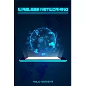 Wireless Networking: Understanding Wireless Technology, Network Security, Computer Architecture, and Communications Systems (2022 Guide for