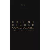 Housing Higher Consciousness: Vibrate to 360 Senses