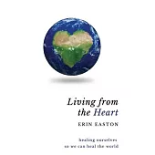 Living From The Heart: Healing ourselves so we can heal the world